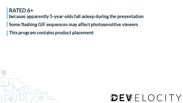 RATED 6+


because apparently 5-year-olds fall asleep during the presentation


Some flashing GIF sequences may affect photosensitive viewers


This program contains product placement
