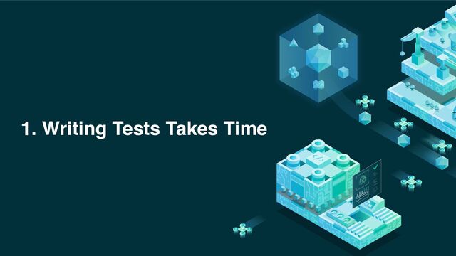 1. Writing Tests Takes Time
