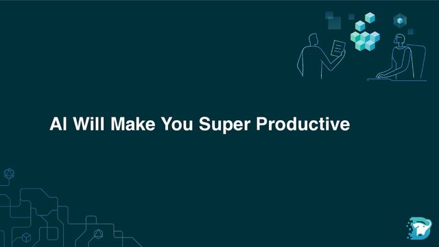 AI Will Make You Super Productive
