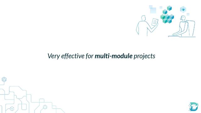 Very effective for multi-module projects
