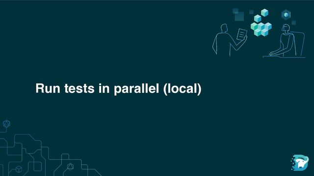 Run tests in parallel (local)
