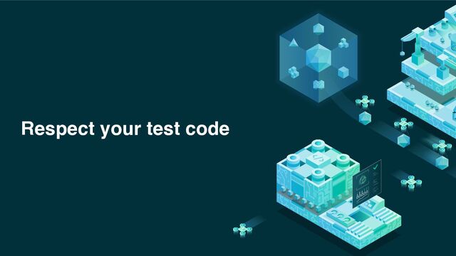 Respect your test code
