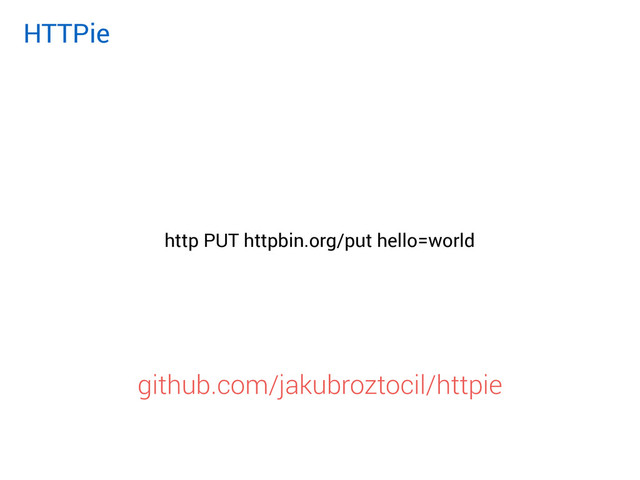 github.com/jakubroztocil/httpie
http PUT httpbin.org/put hello=world
HTTPie
