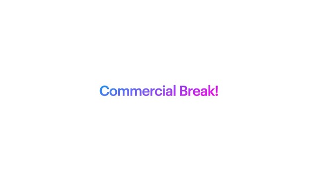 Commercial Break!
