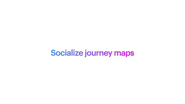 Socialize journey maps
