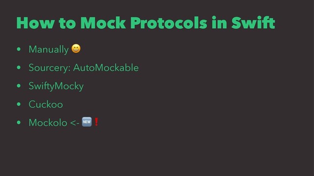 How to Mock Protocols in Swift
• Manually
!
• Sourcery: AutoMockable
• SwiftyMocky
• Cuckoo
• Mockolo <-
"❗
