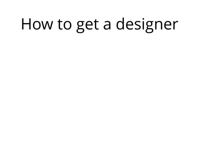 How to get a designer
