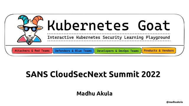 Madhu Akula
SANS CloudSecNext Summit 2022
@madhuakula

