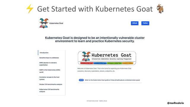 ⚡ Get Started with Kubernetes Goat 🐐
@madhuakula
