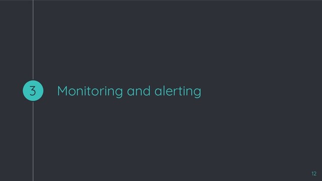 Monitoring and alerting
3
12
