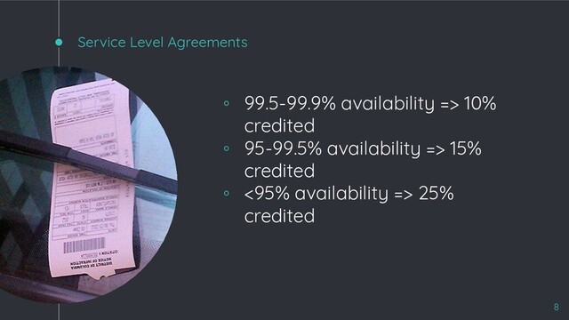 Service Level Agreements
◦ 99.5-99.9% availability => 10%
credited
◦ 95-99.5% availability => 15%
credited
◦ <95% availability => 25%
credited
8
