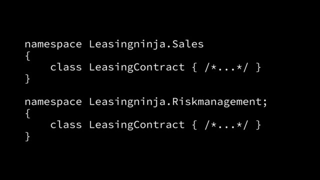 namespace Leasingninja.Sales
{
class LeasingContract { /*...*/ }
}
namespace Leasingninja.Riskmanagement;
{
class LeasingContract { /*...*/ }
}
