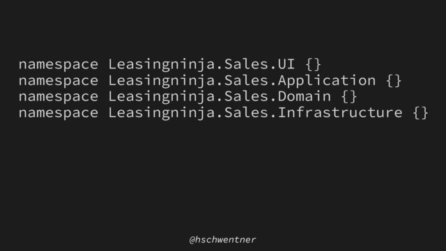 @hschwentner
namespace Leasingninja.Sales.UI {}
namespace Leasingninja.Sales.Application {}
namespace Leasingninja.Sales.Domain {}
namespace Leasingninja.Sales.Infrastructure {}

