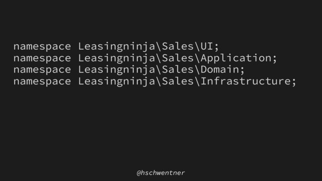 @hschwentner
namespace Leasingninja\Sales\UI;
namespace Leasingninja\Sales\Application;
namespace Leasingninja\Sales\Domain;
namespace Leasingninja\Sales\Infrastructure;
