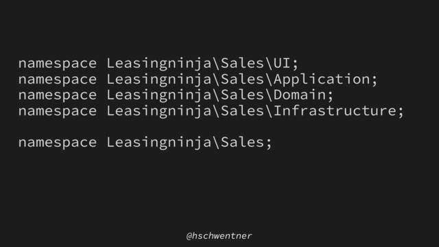 @hschwentner
namespace Leasingninja\Sales\UI;
namespace Leasingninja\Sales\Application;
namespace Leasingninja\Sales\Domain;
namespace Leasingninja\Sales\Infrastructure;
namespace Leasingninja\Sales;
