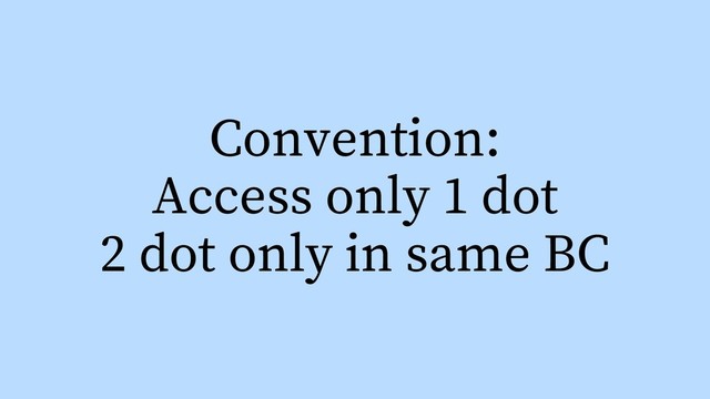 Convention:
Access only 1 dot
2 dot only in same BC

