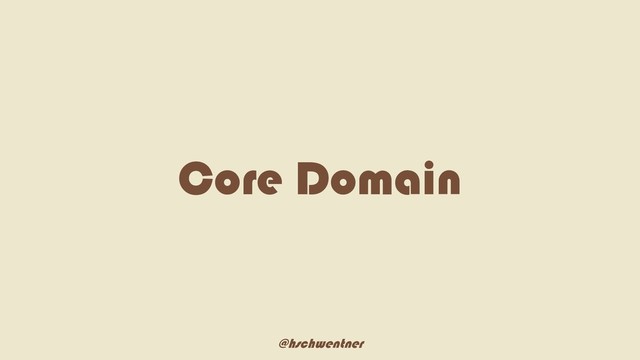 @hschwentner
Core Domain
