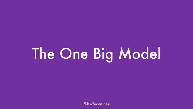 @hschwentner
The One Big Model
