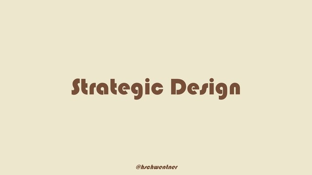 @hschwentner
Strategic Design
