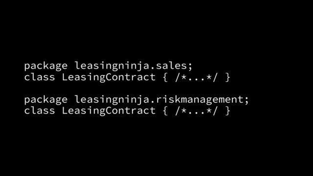 package leasingninja.sales;
class LeasingContract { /*...*/ }
package leasingninja.riskmanagement;
class LeasingContract { /*...*/ }

