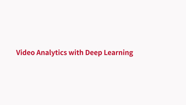 Video Analytics with Deep Learning
