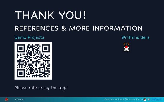 THANK YOU!
REFERENCES & MORE INFORMATION
Please rate using the app!
Demo Projects @mthmulders
#maven Maarten Mulders (@mthmulders)

