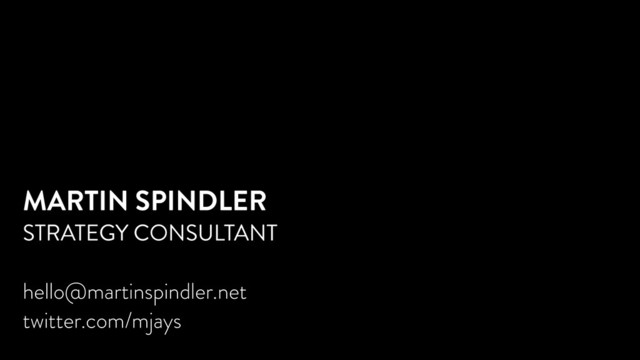 MARTIN SPINDLER
STRATEGY CONSULTANT
!
hello@martinspindler.net
twitter.com/mjays
