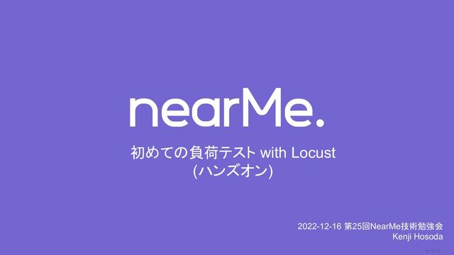 0
初めての負荷テスト with Locust
(ハンズオン)
2022-12-16 第25回NearMe技術勉強会
Kenji Hosoda

