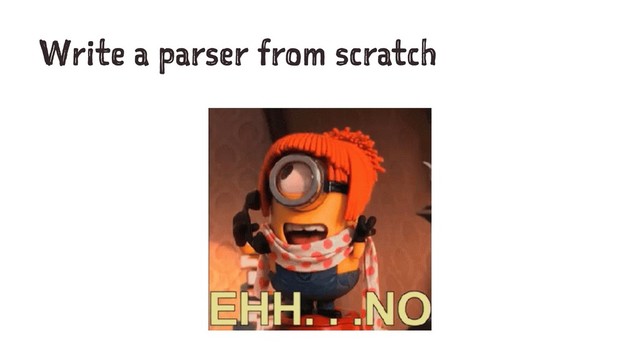 Write a parser from scratch
