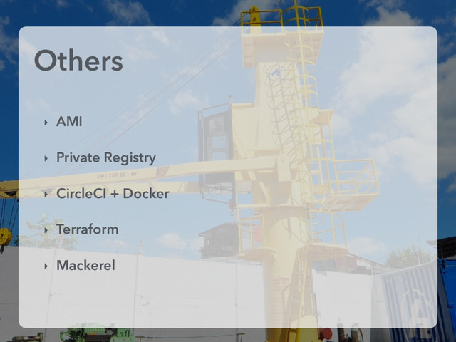 Others
‣ AMI
‣ Private Registry
‣ CircleCI + Docker
‣ Terraform
‣ Mackerel
