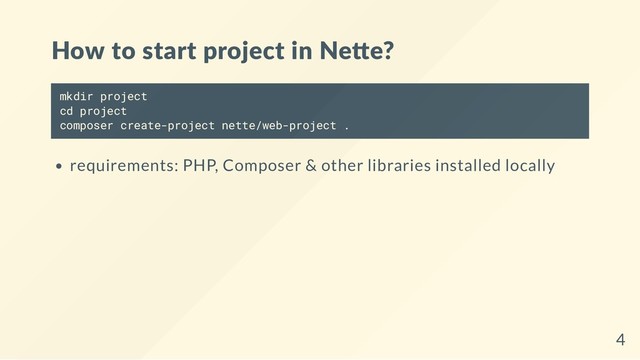 How to start project in Ne e?
mkdir project
cd project
composer create-project nette/web-project .
requirements: PHP, Composer & other libraries installed locally
4
