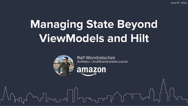 Managing State Beyond
ViewModels and Hilt
June 8th, 2023
Ralf Wondratschek
@vRallev | @ralf@androiddev.social
