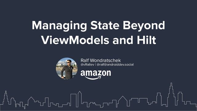 Managing State Beyond
ViewModels and Hilt
Ralf Wondratschek
@vRallev | @ralf@androiddev.social
