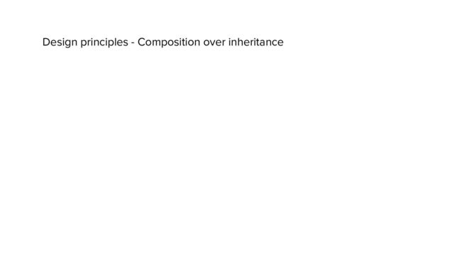 Design principles - Composition over inheritance
