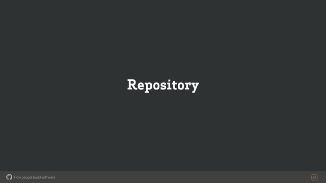 How people build software
!
Repository
24
