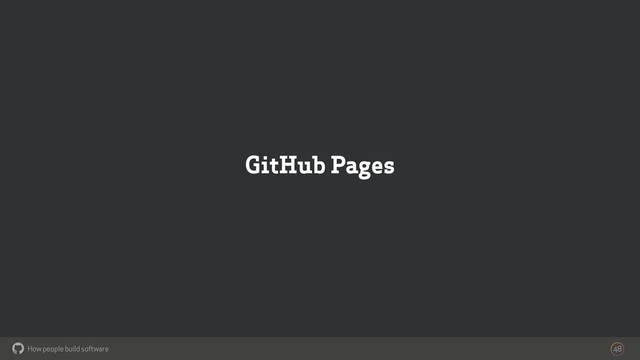 How people build software
!
GitHub Pages
48
