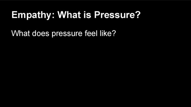 Empathy: What is Pressure?
What does pressure feel like?
