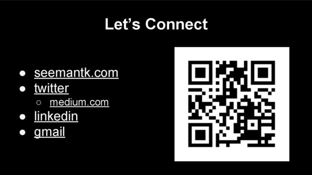 Let’s Connect
● seemantk.com
● twitter
○ medium.com
● linkedin
● gmail

