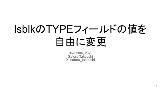 lsblkのTYPEフィールドの値を
自由に変更
Nov. 28th, 2023
Satoru Takeuchi
X: satoru_takeuchi
1
