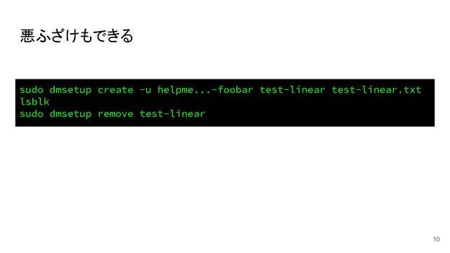 悪ふざけもできる
10
sudo dmsetup create -u helpme...-foobar test-linear test-linear.txt
lsblk
sudo dmsetup remove test-linear
