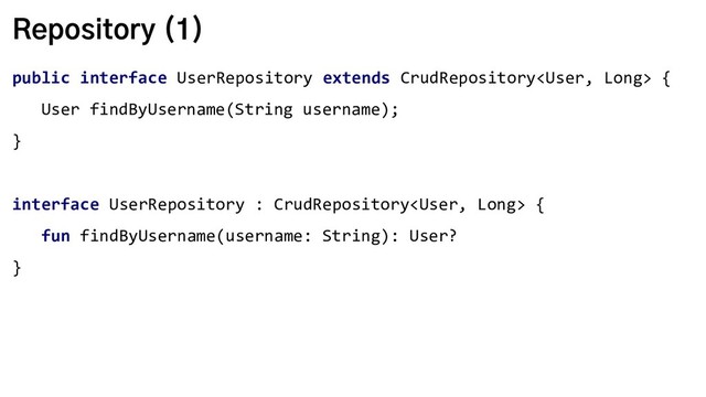 Repository (1)
public interface UserRepository extends CrudRepository {
User findByUsername(String username);
}
interface UserRepository : CrudRepository {
fun findByUsername(username: String): User?
}
