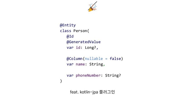 
@Entity
class Person(
@Id
@GeneratedValue
var id: Long?,
@Column(nullable = false)
var name: String,
var phoneNumber: String?
)
feat. kotlin-jpa 플러그인
