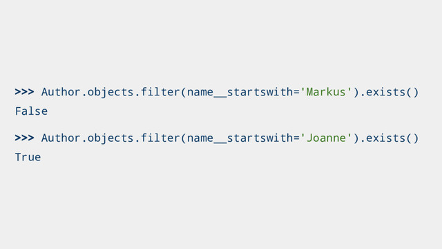 >>> Author.objects.filter(name__startswith='Markus').exists()
False
>>> Author.objects.filter(name__startswith='Joanne').exists()
True

