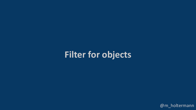 @m_holtermann
Filter for objects
