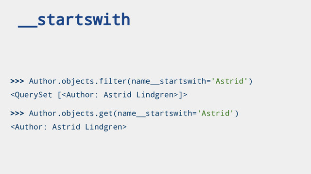 >>> Author.objects.filter(name__startswith='Astrid')
]>
>>> Author.objects.get(name__startswith='Astrid')

__startswith
