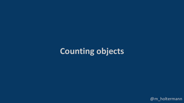 @m_holtermann
Counting objects
