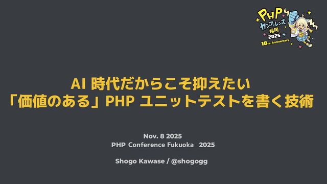 AI 時代だからこそ抑えたい「価値のある」PHP ユニットテストを書く技術 #phpconfuk / phpcon-fukuoka-2025