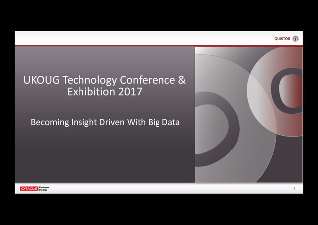 1
Becoming Insight Driven With Big Data
UKOUG Technology Conference &
Exhibition 2017
