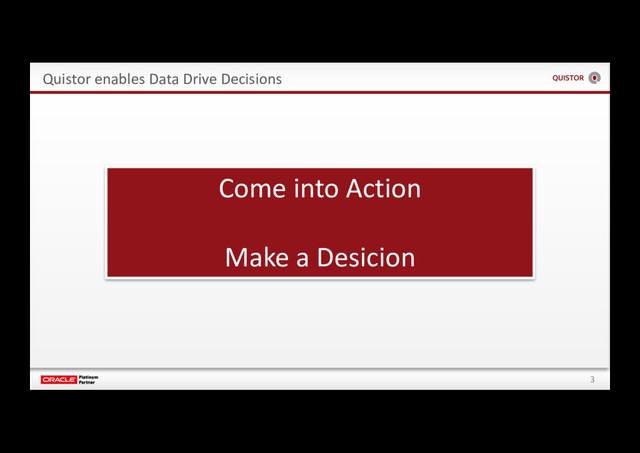 3
Quistor enables Data Drive Decisions
Come into Action
Make a Desicion
