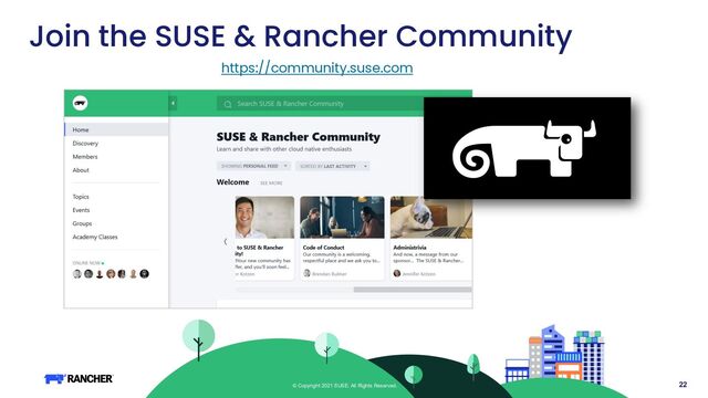 22
© Copyright 2021 SUSE. All Rights Reserved.
https://community.suse.com
Join the SUSE & Rancher Community
